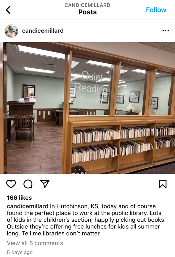 Screenshot of a post from @candicemillard on Instagram with a photo of the Quiet Reading Room in a library. Caption reads: "In Hutchinson, KS, today and of course found the perfect place to work at the public library. Lots of kids in the children’s section, happily picking out books. Outside they’re offering free lunches for kids all summer long. Tell me libraries don’t matter."